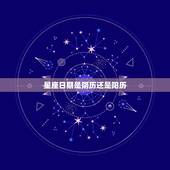 星座日期是阴历还是阳历，星座是算阴历还是阳历？