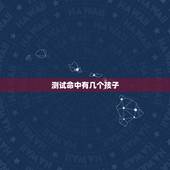 测试命中有几个孩子，命中有几个孩子查询表