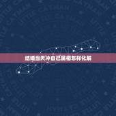 结婚当天冲自己属相怎样化解，结婚不忌属相有啥后果