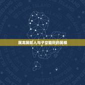 属龙属蛇人与子女最好的属相，属龙的和属蛇的生个属什么孩子最好