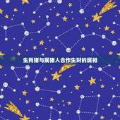 生肖猪与属猪人合作生财的属相，属猪和什么属相合财