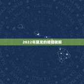 2022年属龙的婚姻破解，龙肖2022 年每月运程