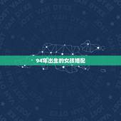94年出生的女孩婚配，1994年女属狗的和什么属相最配