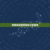 免费测试前世身份三生算命，今生算命者前世是何人