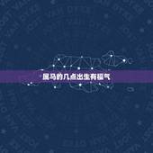 属马的几点出生有福气，属马几点出生命更好