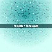 70年属狗人2022年运势，70年属狗男在2022年怎么样