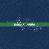 属虎的女人几月是饿虎，属虎女更大的缺点