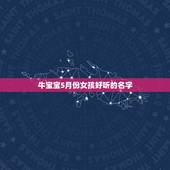 牛宝宝5月份女孩好听的名字，属牛 5月13日出生 女孩 起名