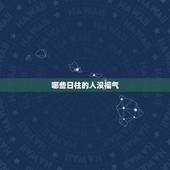 哪些日柱的人没福气，什么日柱的女人旺夫