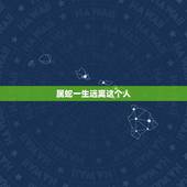 属蛇一生远离这个人，土蛇命忌讳什么