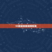 95属鼠的属相婚配表，95年属猪的8月份和什么属相最配