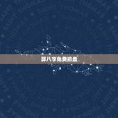 算八字免费排盘，八字排盘哪个最准