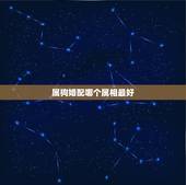 属狗婚配哪个属相最好，属狗的女孩和什么属相婚配最好