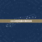 2022年财运最火爆的生肖，2015年十二生肖运势最旺的是哪个