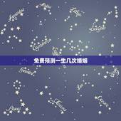 免费预测一生几次婚姻，免费测一生有几次婚姻？