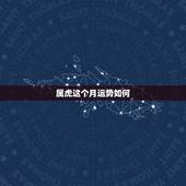 属虎这个月运势如何，属虎人2021年运势及运程每月运程