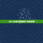 2021出生日期生辰八字查询表，2021年生辰八字算命？