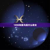 1990年属马是什么命女，1990年属马的和什么属相结婚合适