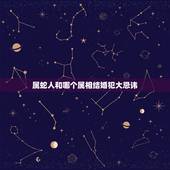 属蛇人和哪个属相结婚犯大忌讳，请问结婚属蛇的跟什么属相相配相克