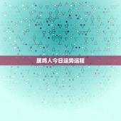 属鸡人今日运势运程，属鸡2022 年每月运势祥安阁