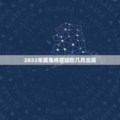 2022年属兔桃花运在几月出现，2022 年那些生肖犯太岁