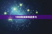 1998年实际年龄多大，1998年出生的今年多少岁？