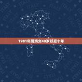 1981年属鸡女40岁以后十年，我是属鸡的1981年出生十月十六今年4
