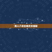 两人八字合婚月令相破，八字合婚中的月令合指的是什么？