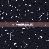 今日魔蝎座的运势，摩羯座运势？