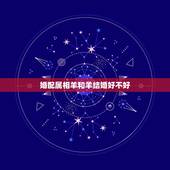 婚配属相羊和羊结婚好不好，属羊和属羊可以结婚吗？生辰八字如何？