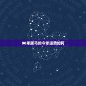 90年属马的今年运势如何，90属马的属相婚配表