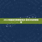 2022年最流行的微信名女 适合女生的微信名