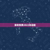 算命免费2022年运程，免费算命运程车2022 年