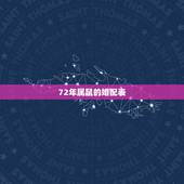 72年属鼠的婚配表，属鼠的72年命运婚姻