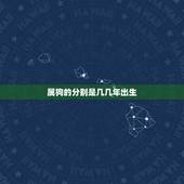 属狗的分别是几几年出生，属狗的人是哪年出生
