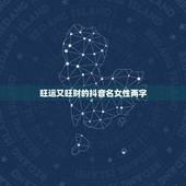旺运又旺财的抖音名女性两字，旺运又旺财的抖音名，2&amp;#8211;3个字