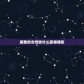 属猴的女性找什么属相婚配，属猴的女生和哪个属相相配