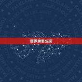 塔罗牌怎么玩，塔罗牌怎么玩啊