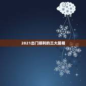2021出门顺利的三大属相，2021年最顺的生肖是什么？