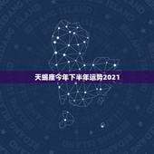 天蝎座今年下半年运势2021，天蝎座2021年下半年运势？