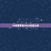 79年男羊在2022年怎么样，1979年羊2022年运程