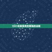 1951年属兔男的整体的运程，1951年属什么生肖