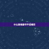 什么属相最守不住嘴巴，最不会撒谎的3个生肖男，人品好是哪些？