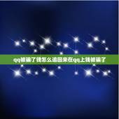 qq被骗了钱怎么追回来在qq上钱被骗了，qq被骗了钱怎么追回来在qq上