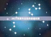 2021年属牛出生的最佳时辰，2021年属牛的出生时间与命运测算？