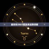 麦玲玲2021年生肖运势详解，2021麦玲玲牛年运程