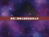 发现二婚老公经常出轨怎么办，我们都是二婚结婚14年了今天我发现他有外遇