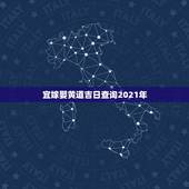 宜嫁娶黄道吉日查询2021年，黄历2021年9月结婚黄道吉日