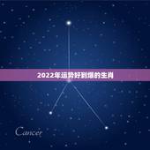 2022年运势好到爆的生肖，2022年运势12生肖运势详解