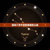 算命八字不合的婚姻怎么破，八字中带有婚姻不顺怎么办，可以化解吗